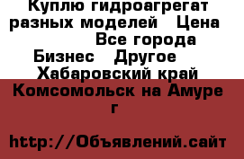 Куплю гидроагрегат разных моделей › Цена ­ 1 000 - Все города Бизнес » Другое   . Хабаровский край,Комсомольск-на-Амуре г.